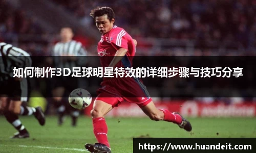 如何制作3D足球明星特效的详细步骤与技巧分享
